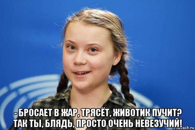  - бросает в жар, трясёт, животик пучит? так ты, блядь, просто очень невезучий!