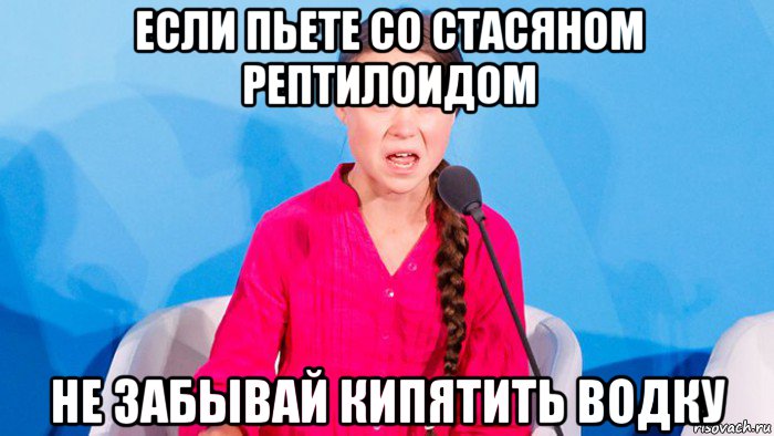 если пьете со стасяном рептилоидом не забывай кипятить водку, Мем Грета тунберг