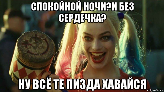 спокойной ночи?и без сердечка? ну всё те пизда хавайся, Мем    Harley quinn