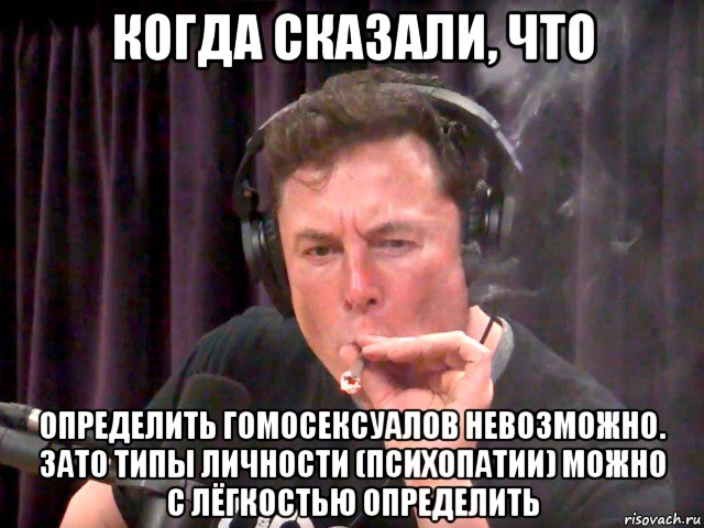 когда сказали, что определить гомосексуалов невозможно. зато типы личности (психопатии) можно с лёгкостью определить, Мем Илон маск трава