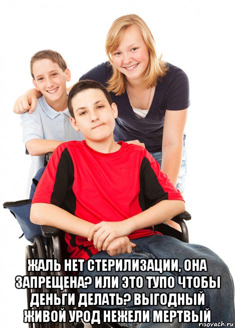  жаль нет стерилизации, она запрещена? или это тупо чтобы деньги делать? выгодный живой урод нежели мертвый, Мем Инвалид