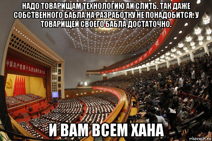 надо товарищам технологию аи слить. так даже собственного бабла на разработку не понадобится. у товарищей своего бабла достаточно. и вам всем хана
