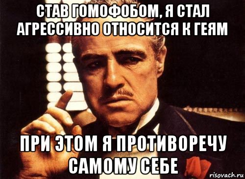 став гомофобом, я стал агрессивно относится к геям при этом я противоречу самому себе, Мем крестный отец