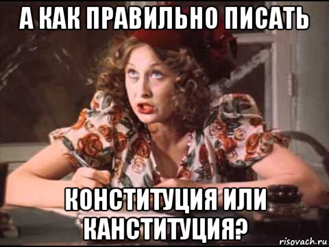а как правильно писать конституция или канституция?, Мем Манька