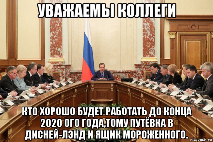 уважаемы коллеги кто хорошо будет работать до конца 2020 ого года,тому путёвка в дисней-лэнд и ящик мороженного., Мем Медведев заседание