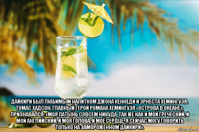  дайкири был любимым напитком джона кеннеди и эрнеста хемингуэя. томас хадсон, главный герой романа хемингуэя «острова в океане», признавался: «моя латынь совсем никуда, так же как и мой греческий, и мой английский, и моя голова, и моё сердце. я сейчас могу говорить только на замороженном дайкири»., Мем Mojito