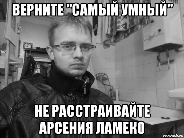 верните "самый умный" не расстраивайте арсения ламеко, Мем Не расстраивайте Ламеко