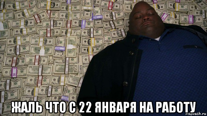  жаль что с 22 января на работу