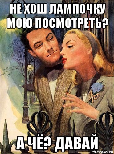 не хош лампочку мою посмотреть? а чё? давай, Мем НОЧЬ ФОНАРЬ