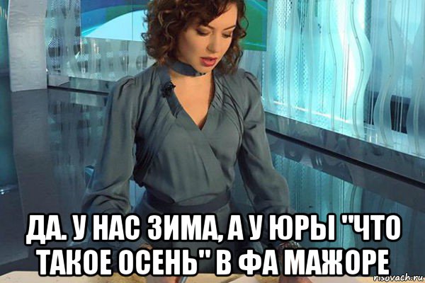  да. у нас зима, а у юры "что такое осень" в фа мажоре, Мем Новости культуры