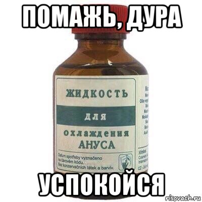 помажь, дура успокойся