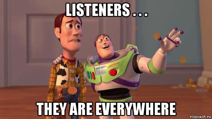 listeners . . . they are everywhere
