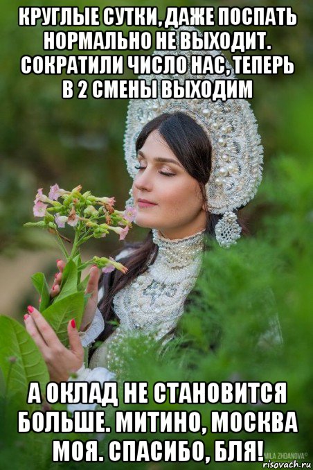 круглые сутки, даже поспать нормально не выходит. сократили число нас, теперь в 2 смены выходим а оклад не становится больше. митино, москва моя. спасибо, бля!