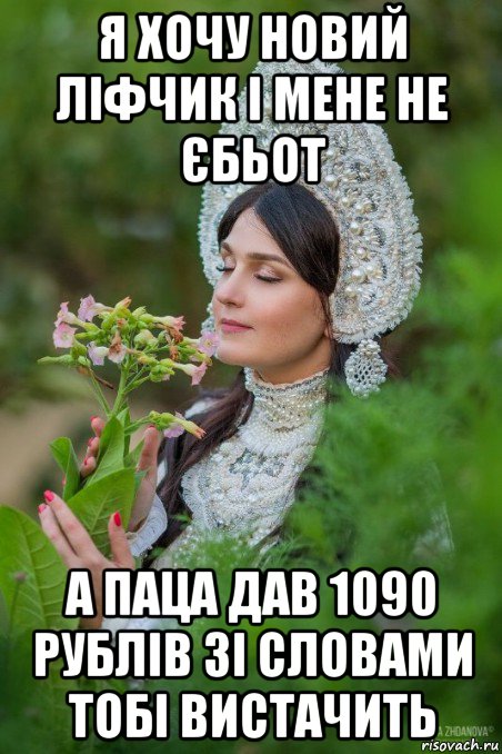 я хочу новий ліфчик і мене не єбьот а паца дав 1090 рублів зі словами тобі вистачить