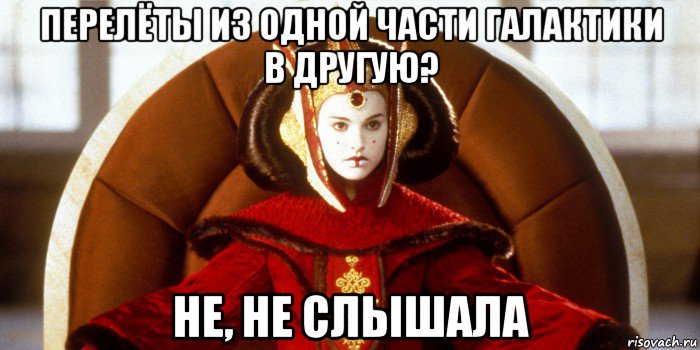 перелёты из одной части галактики в другую? не, не слышала, Мем Padme Amidala
