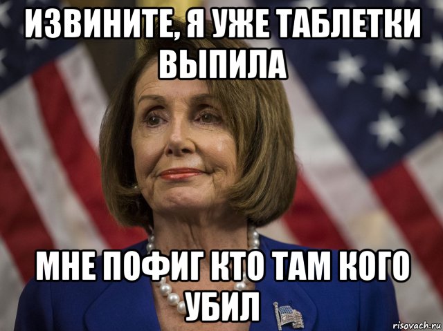 извините, я уже таблетки выпила мне пофиг кто там кого убил, Мем Pelosi