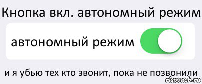 Кнопка вкл. автономный режим автономный режим и я убью тех кто звонит, пока не позвонили