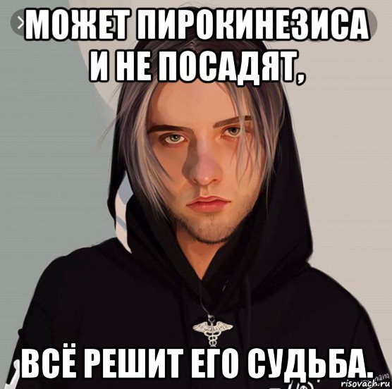 может пирокинезиса и не посадят, всё решит его судьба., Мем Пирокинезис