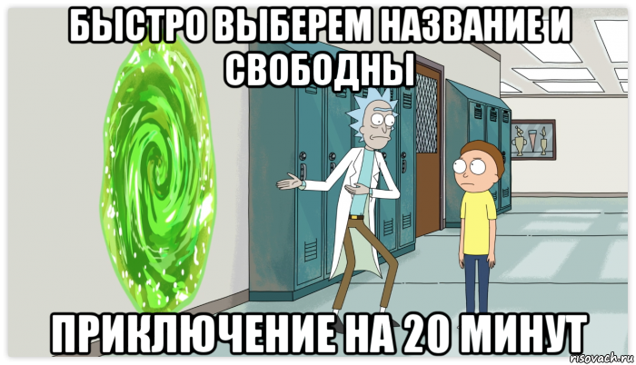 быстро выберем название и свободны приключение на 20 минут, Мем Рик и Морти Приключение на 20 минут