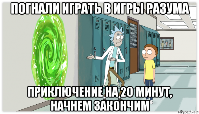 погнали играть в игры разума приключение на 20 минут, начнем закончим, Мем Рик и Морти Приключение на 20 минут