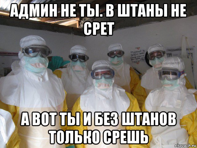 админ не ты. в штаны не срет а вот ты и без штанов только срешь, Мем Рисовач