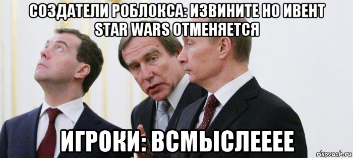 создатели роблокса: извините но ивент star wars отменяется игроки: всмыслееее