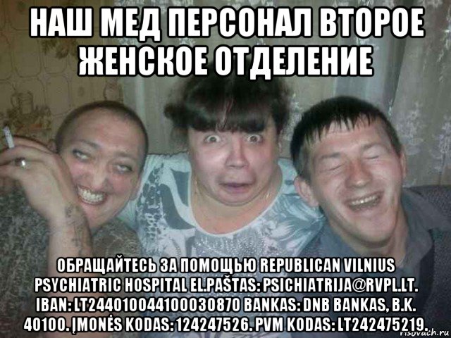 наш мед персонал второе женское отделение обращайтесь за помощью republican vilnius psychiatric hospital el.paštas: psichiatrija@rvpl.lt. iban: lt244010044100030870 bankas: dnb bankas, b.k. 40100. įmonės kodas: 124247526. pvm kodas: lt242475219., Мем Семья Путина