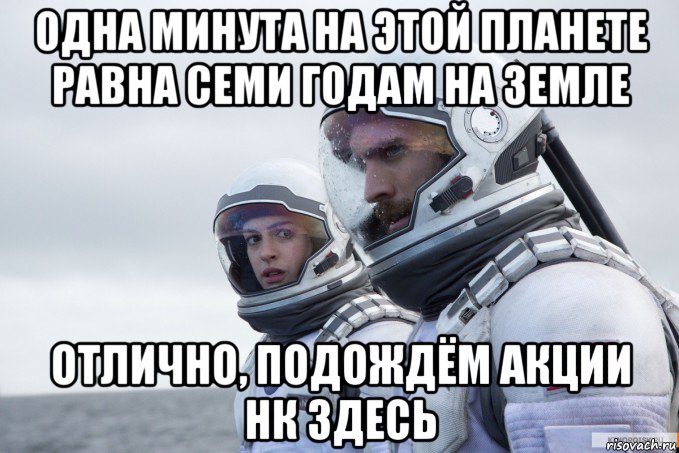 одна минута на этой планете равна семи годам на земле отлично, подождём акции нк здесь