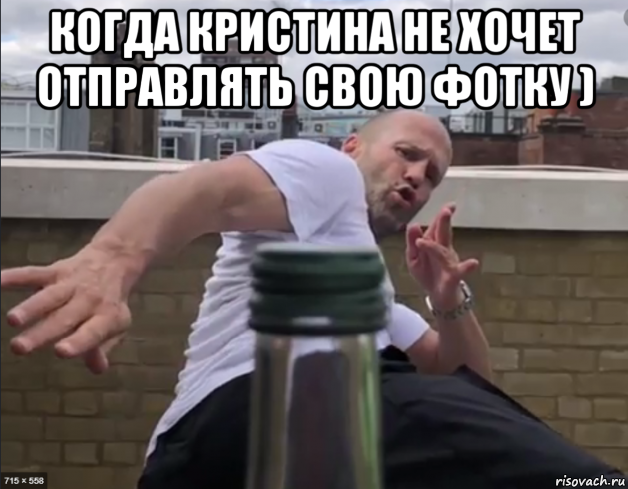 когда кристина не хочет отправлять свою фотку ) , Мем Стэтхэм