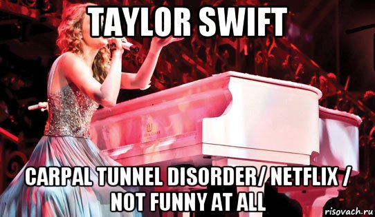 taylor swift carpal tunnel disorder/ netflix / not funny at all, Мем Taylor swift carpal tunnel disorder