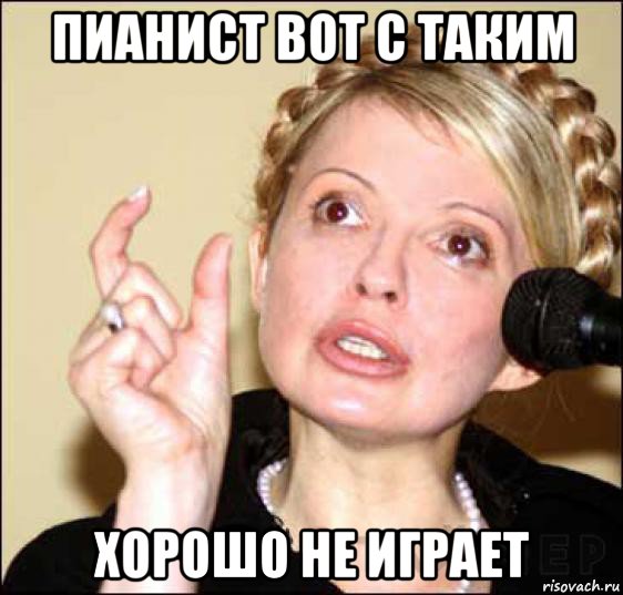 пианист вот с таким хорошо не играет