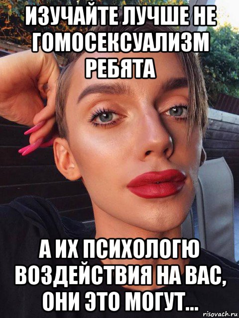изучайте лучше не гомосексуализм ребята а их психологю воздействия на вас, они это могут..., Мем Толерастия провокацияреакция на внимание