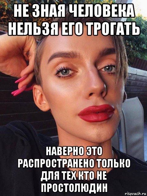 не зная человека нельзя его трогать наверно это распространено только для тех кто не простолюдин, Мем Толерастия провокацияреакция на внимание