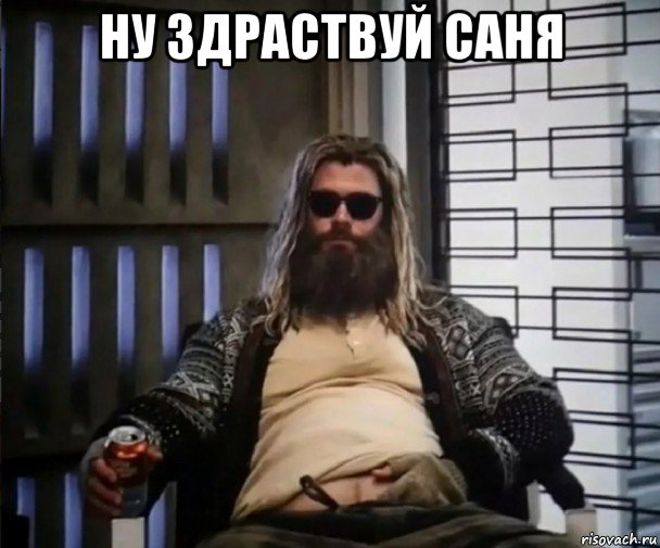 ну здраствуй саня , Мем Толстый Тор