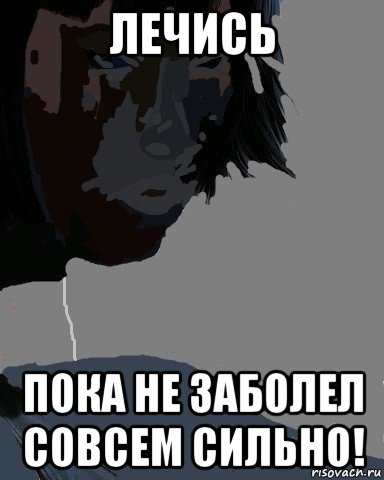 лечись пока не заболел совсем сильно!, Мем Траные картинки