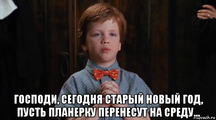  господи, сегодня старый новый год, пусть планерку перенесут на среду..., Мем  Трудный Ребенок