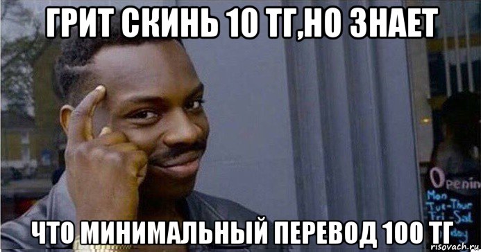 грит скинь 10 тг,но знает что минимальный перевод 100 тг