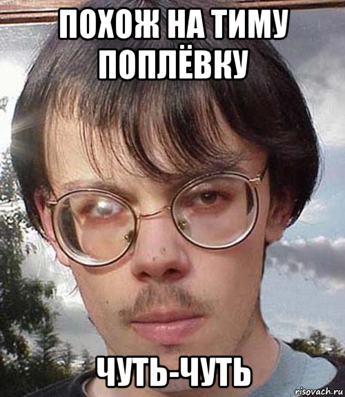 похож на тиму поплёвку чуть-чуть