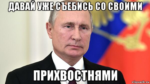 давай уже съебись со своими прихвостнями, Мем Володимир володимирович