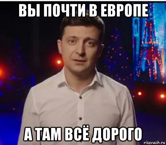 вы почти в европе а там всё дорого