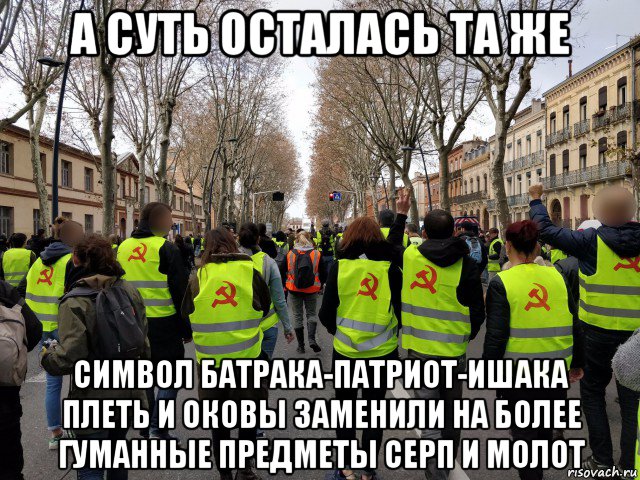 а суть осталась та же символ батрака-патриот-ишака плеть и оковы заменили на более гуманные предметы серп и молот, Мем Жёлтые жилеты