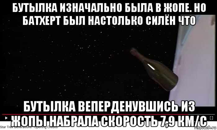 бутылка изначально была в жопе. но батхерт был настолько силён что бутылка веперденувшись из жопы набрала скорость 7,9 км/с