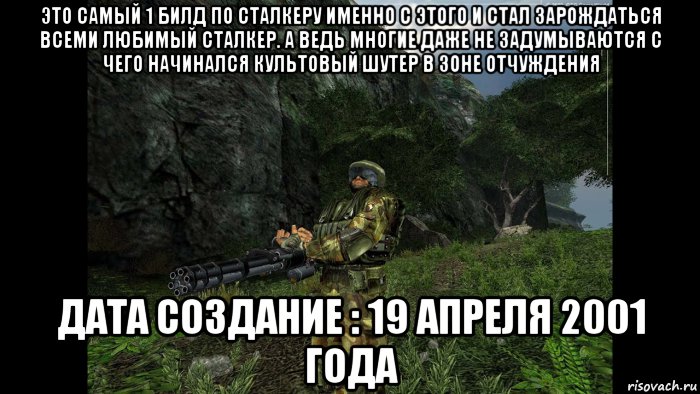 это самый 1 билд по сталкеру именно с этого и стал зарождаться всеми любимый сталкер. а ведь многие даже не задумываются с чего начинался культовый шутер в зоне отчуждения дата создание : 19 апреля 2001 года, Мем 19 апреля 2001 года