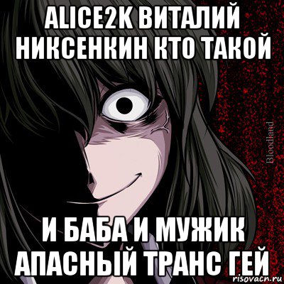 alice2k виталий никсенкин кто такой и баба и мужик апасный транс гей, Мем bloodthirsty