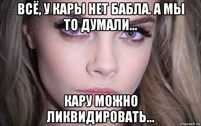 всё, у кары нет бабла. а мы то думали... кару можно ликвидировать..., Мем Cara Delevingne - Eyes