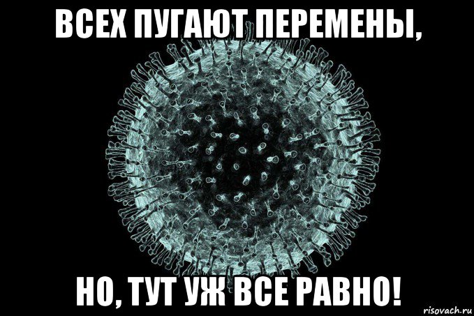 всех пугают перемены, но, тут уж все равно!