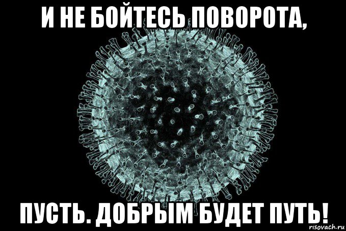 и не бойтесь поворота, пусть. добрым будет путь!