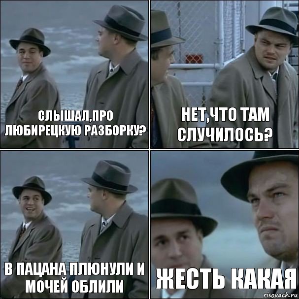 Слышал,про любирецкую разборку? Нет,что там случилось? В пацана плюнули и мочей облили Жесть какая, Комикс дикаприо 4