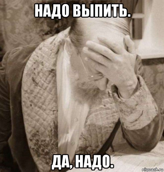 надо выпить. да, надо.