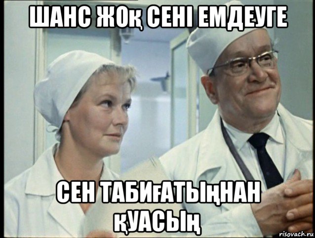 шанс жоқ сені емдеуге сен табиғатыңнан қуасың